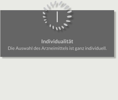 I Individualität Die Auswahl des Arzneimittels ist ganz individuell.